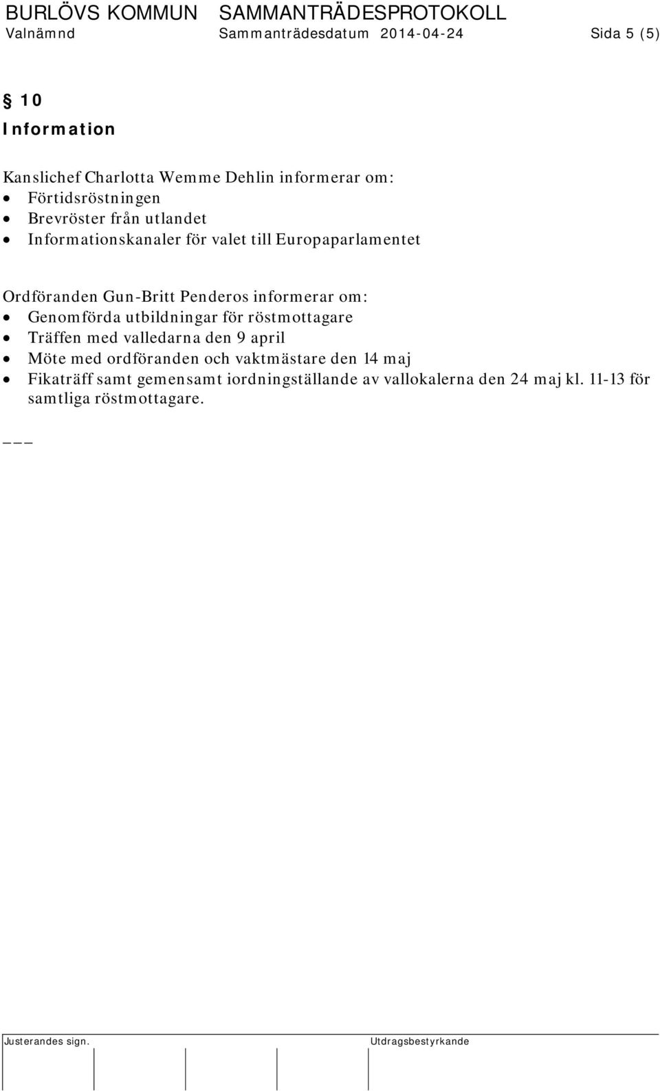 Penderos informerar om: Genomförda utbildningar för röstmottagare Träffen med valledarna den 9 april Möte med ordföranden