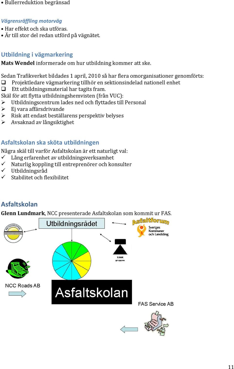 Sedan Trafikverket bildades 1 april, 2010 så har flera omorganisationer genomförts: Projektledare vägmarkering tillhör en sektionsindelad nationell enhet Ett utbildningsmaterial har tagits fram.