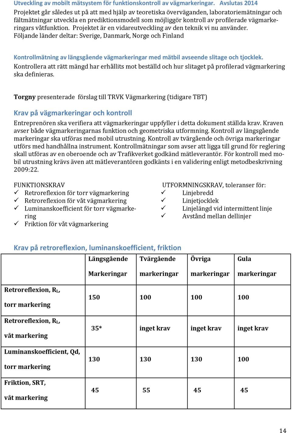 vägmarkeringars våtfunktion. Projektet är en vidareutveckling av den teknik vi nu använder.
