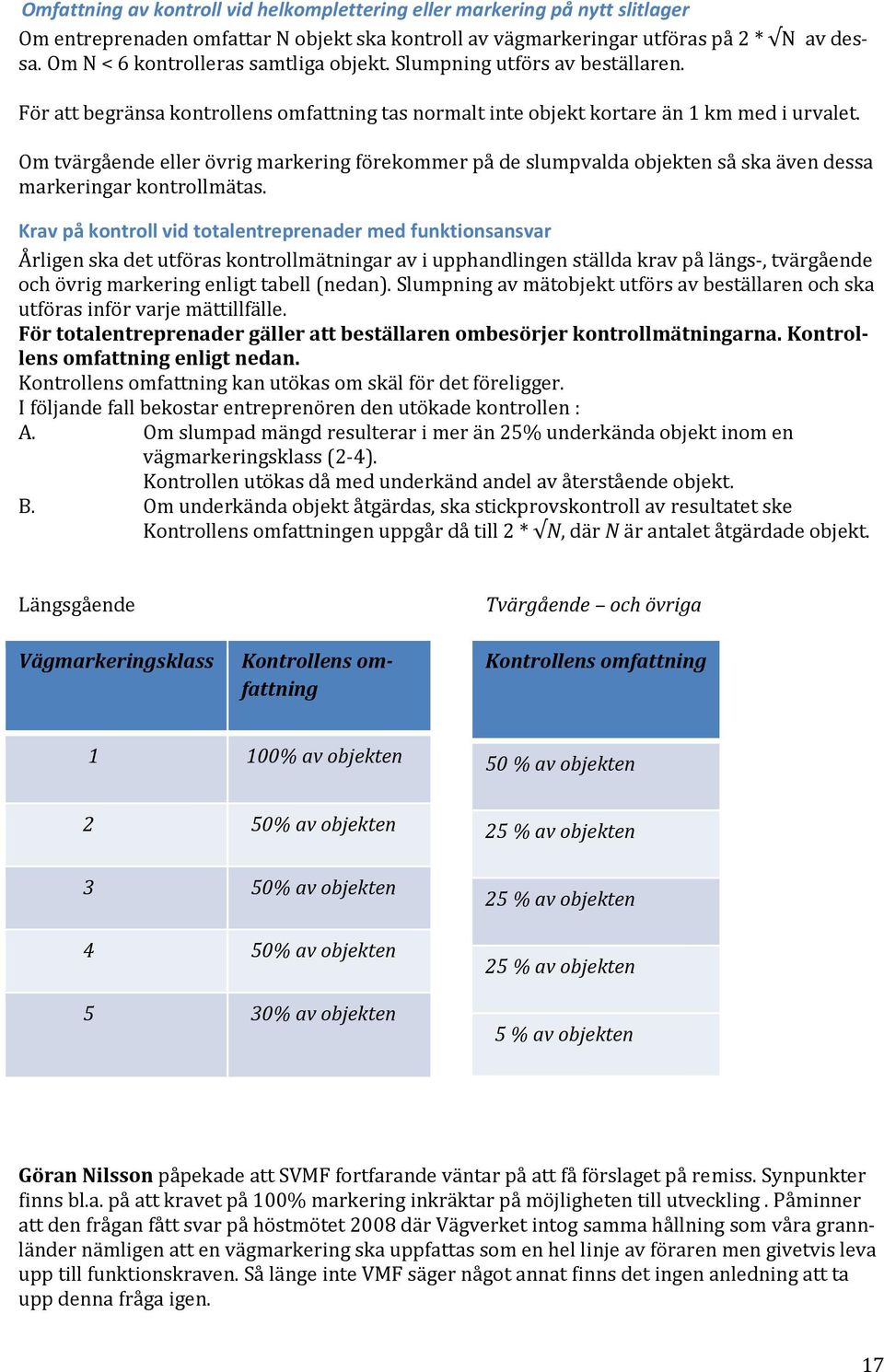 Om tvärgående eller övrig markering förekommer på de slumpvalda objekten så ska även dessa markeringar kontrollmätas.