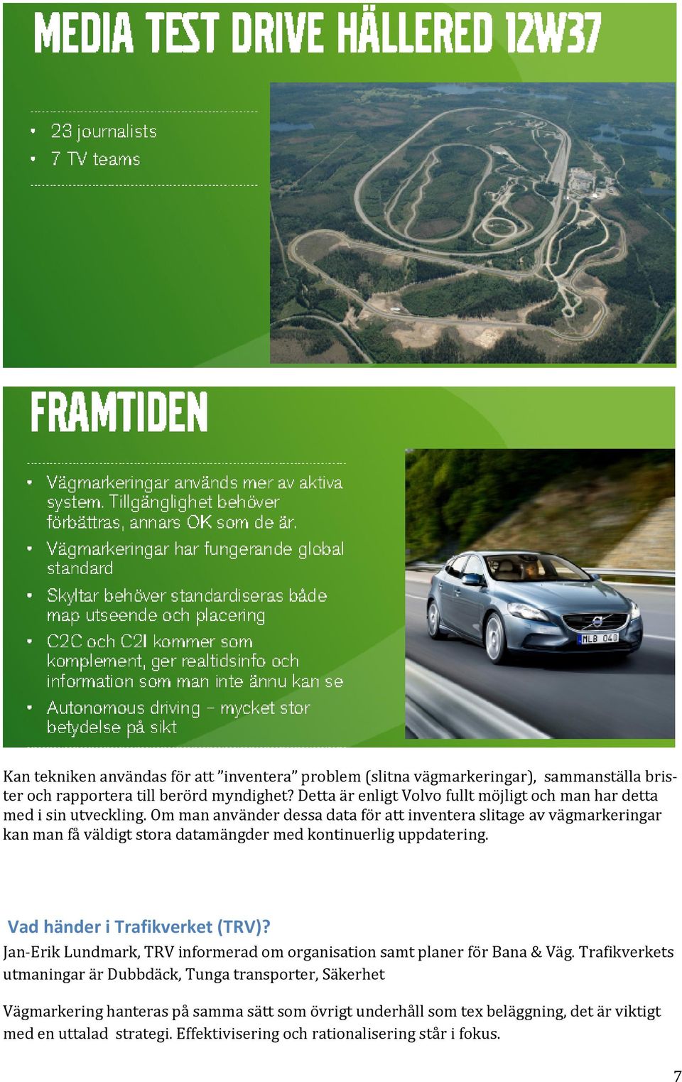 Om man använder dessa data för att inventera slitage av vägmarkeringar kan man få väldigt stora datamängder med kontinuerlig uppdatering. Vad händer i Trafikverket (TRV)?