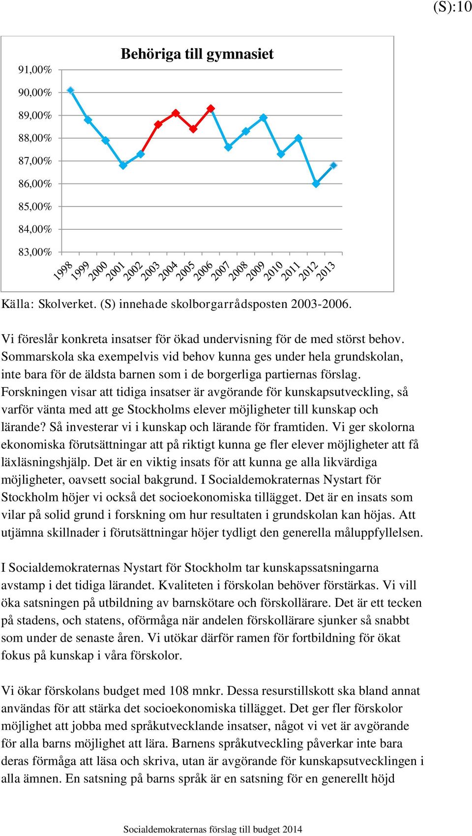 Sommarskola ska exempelvis vid behov kunna ges under hela grundskolan, inte bara för de äldsta barnen som i de borgerliga partiernas förslag.