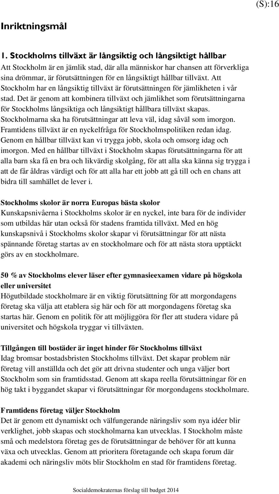 tillväxt. Att Stockholm har en långsiktig tillväxt är förutsättningen för jämlikheten i vår stad.