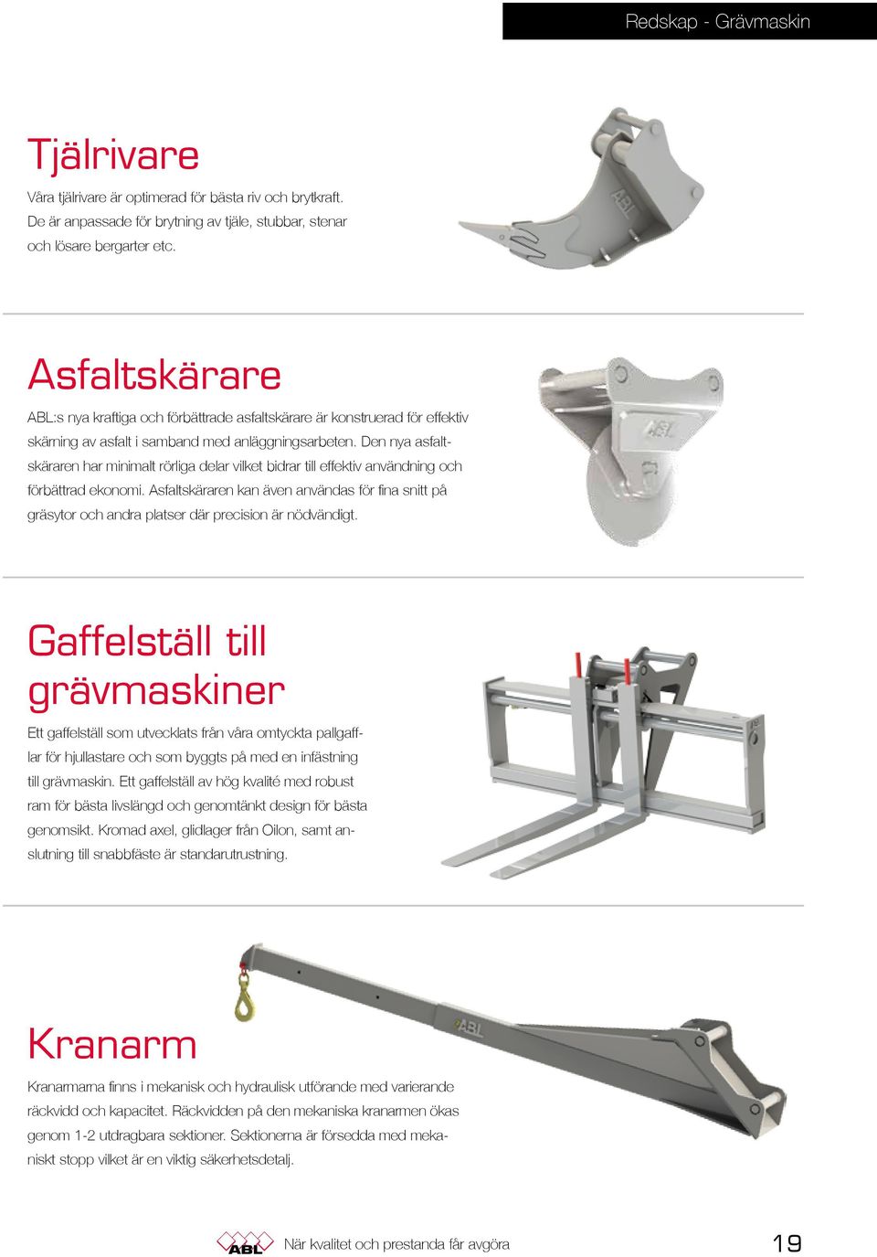 Den nya asfaltskäraren har minimalt rörliga delar vilket bidrar till effektiv användning och förbättrad ekonomi.