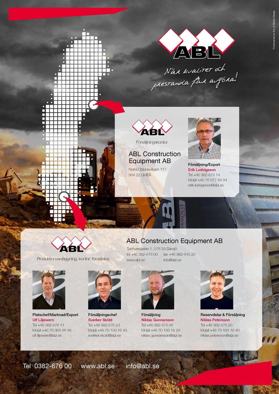 se ABL Construction Equipment AB Produktionsanläggning, kontor, försäljning Svetsaregatan 1, 576 33 Sävsjö tel +46 382-676 00 fax +46 382-615 20 www.abl.se info@abl.