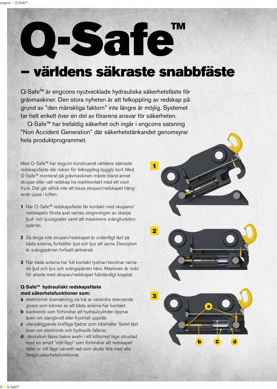 Q-Safe har trefaldig säkerhet och ingår i engcons satsning Non Accident Generation där säkerhetstänkandet genomsyrar hela produktprogrammet.