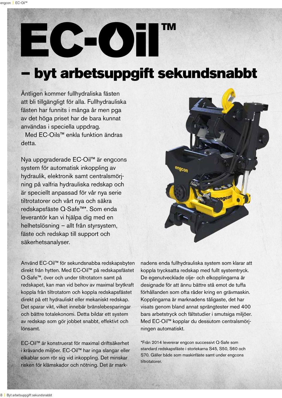 Nya uppgraderade EC-Oil är engcons system för automatisk inkoppling av hydraulik, elektronik samt centralsmörjning på valfria hydrauliska redskap och är speciellt anpassad för vår nya serie