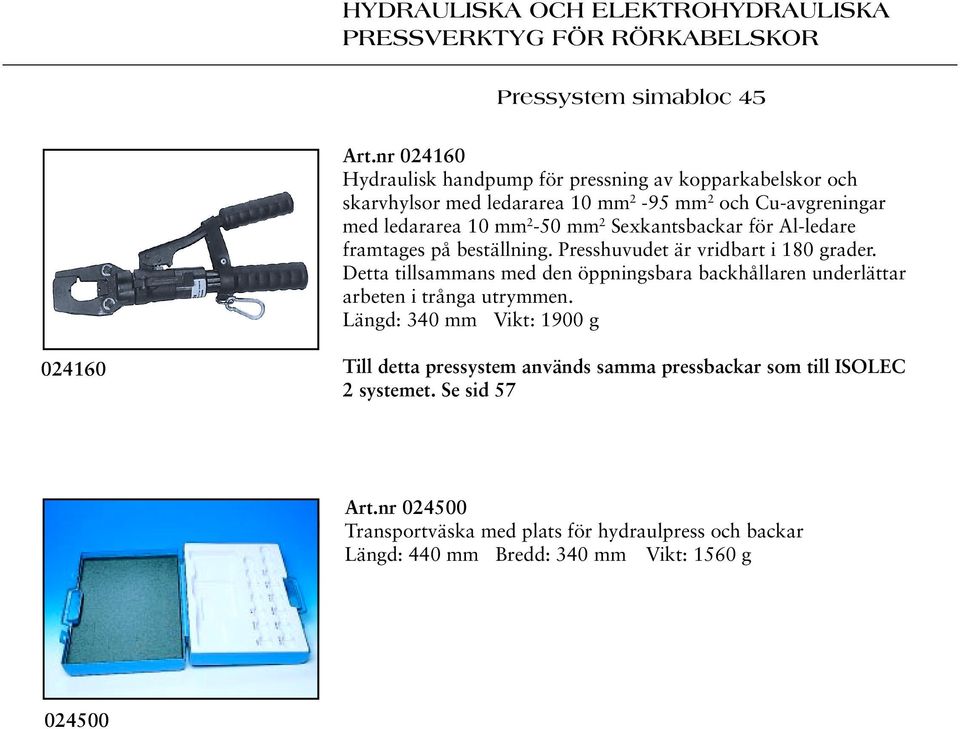 Sexkantsbackar för Al-ledare framtages på beställning. Presshuvudet är vridbart i 180 grader.