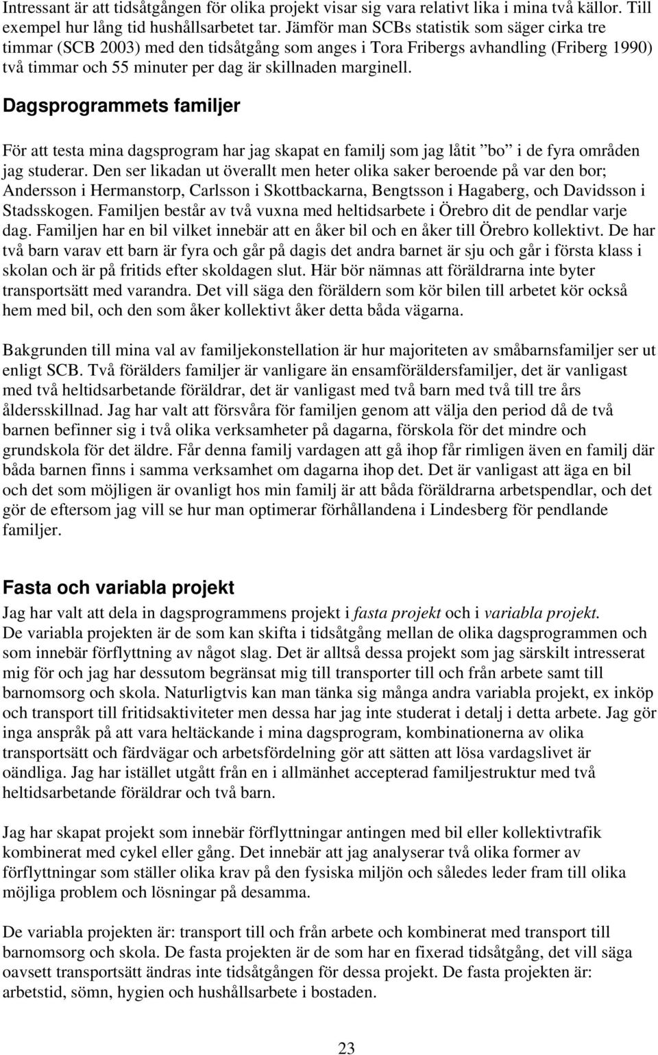 Dagsprogrammets familjer För att testa mina dagsprogram har jag skapat en familj som jag låtit bo i de fyra områden jag studerar.