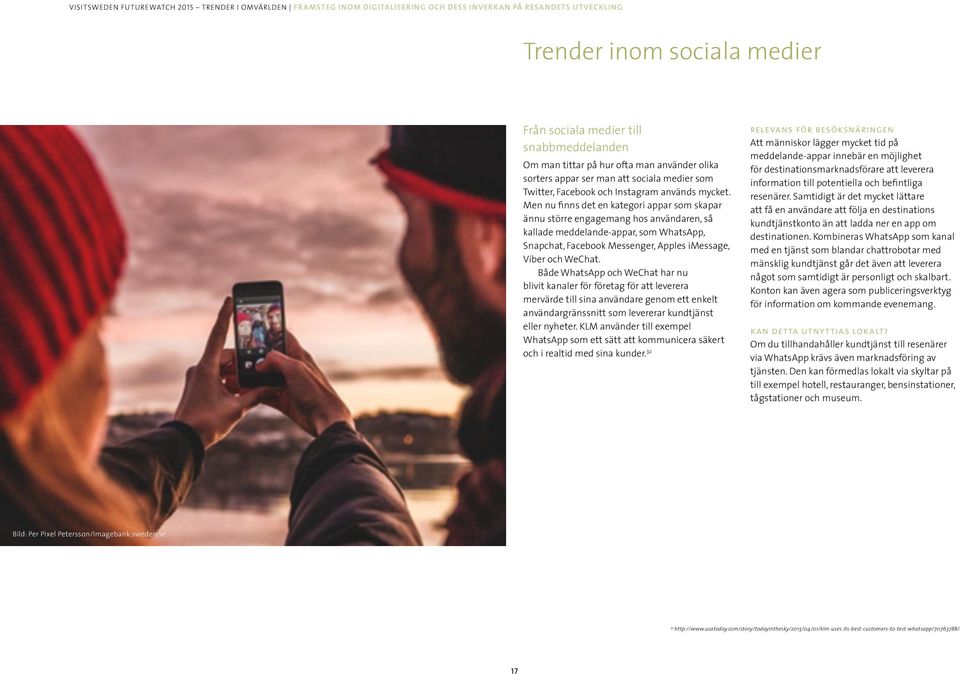 Men nu finns det en kategori appar som skapar ännu större engagemang hos användaren, så kallade meddelande-appar, som WhatsApp, Snapchat, Facebook Messenger, Apples imessage, Viber och WeChat.