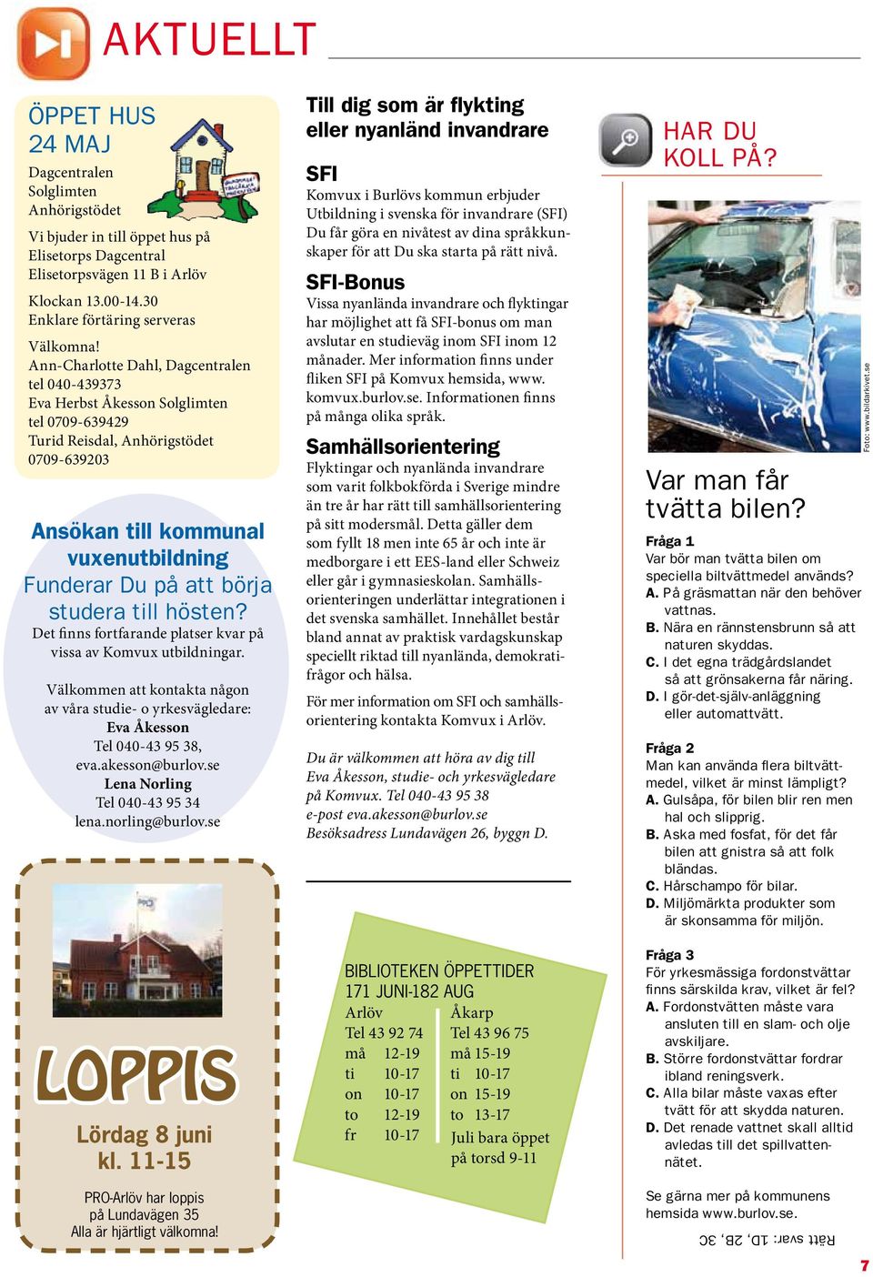 Ann-Charlotte Dahl, Dagcentralen tel 040-439373 Eva Herbst Åkesson Solglimten tel 0709-639429 Turid Reisdal, Anhörigstödet 0709-639203 Ansökan till kommunal vuxenutbildning Funderar Du på att börja