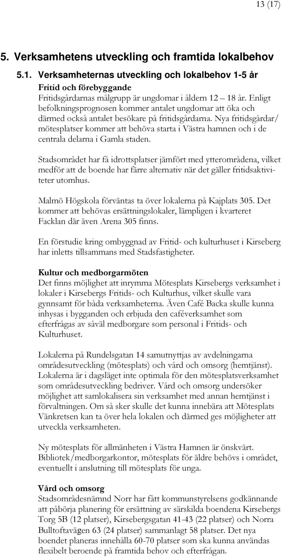 Nya fritidsgårdar/ mötesplatser kommer att behöva starta i Västra hamnen och i de centrala delarna i Gamla staden.