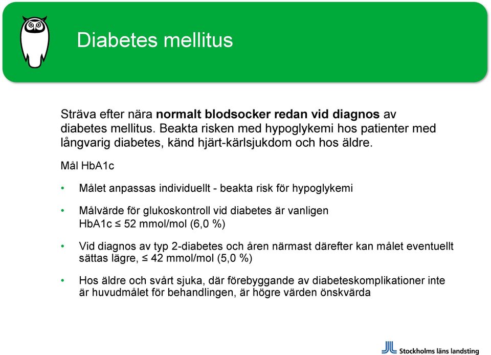 Mål HbA1c Målet anpassas individuellt - beakta risk för hypoglykemi Målvärde för glukoskontroll vid diabetes är vanligen HbA1c 52 mmol/mol (6,0 %)