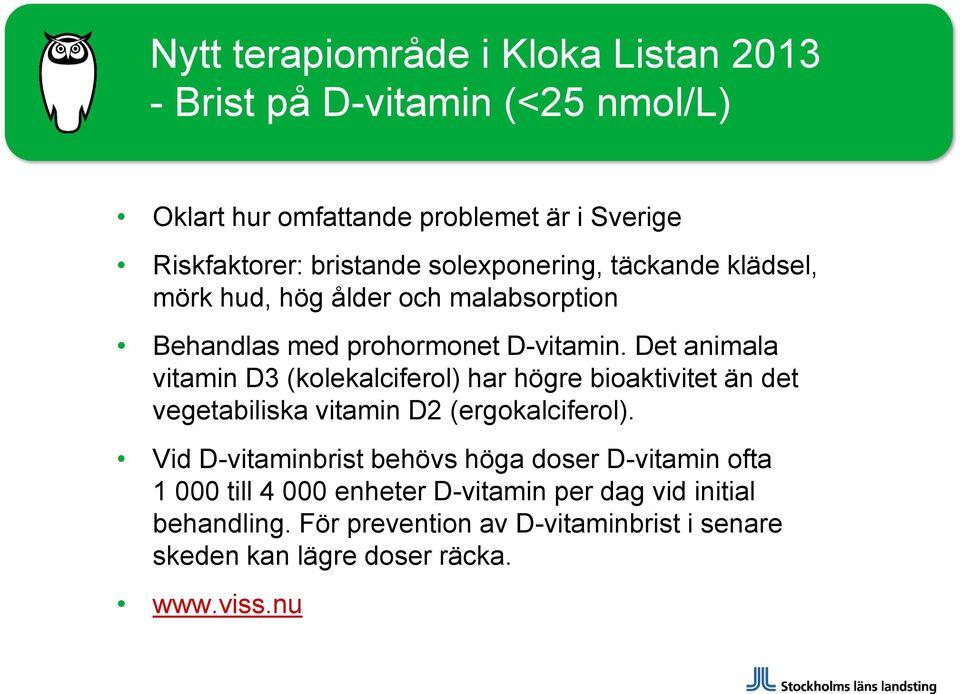 Det animala vitamin D3 (kolekalciferol) har högre bioaktivitet än det vegetabiliska vitamin D2 (ergokalciferol).