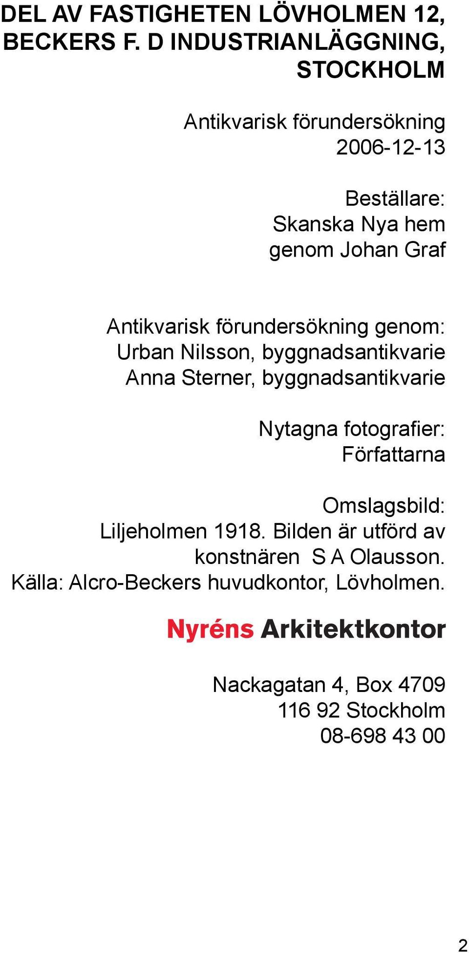 Antikvarisk förundersökning genom: Urban Nilsson, byggnadsantikvarie Anna Sterner, byggnadsantikvarie Nytagna