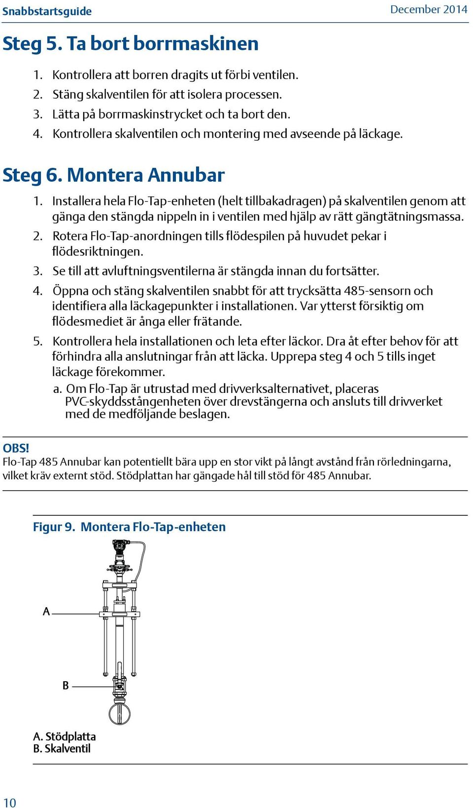 Installera hela Flo-Tap-enheten (helt tillbakadragen) på skalventilen genom att gänga den stängda nippeln in i ventilen med hjälp av rätt gängtätningsmassa. 2.