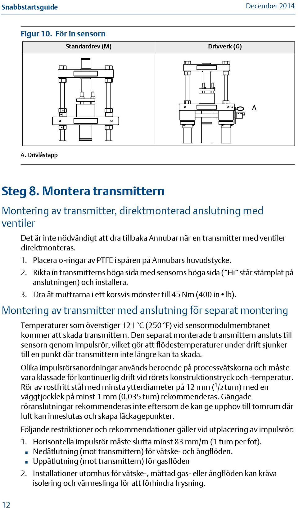 2. Rikta in transmitterns höga sida med sensorns höga sida ( Hi står stämplat på anslutningen) och installera. 3. Dra åt muttrarna i ett korsvis mönster till 5 Nm (00 in lb).