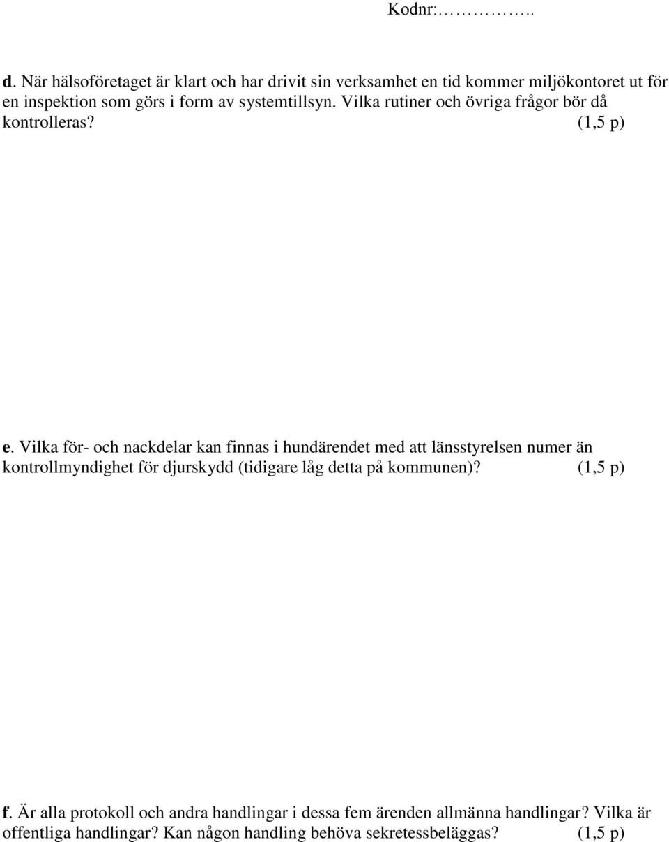 Vilka för- och nackdelar kan finnas i hundärendet med att länsstyrelsen numer än kontrollmyndighet för djurskydd (tidigare låg detta