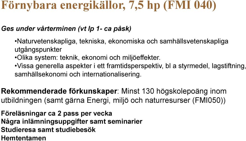 Vissa generella aspekter i ett framtidsperspektiv, bl a styrmedel, lagstiftning, samhällsekonomi och internationalisering.