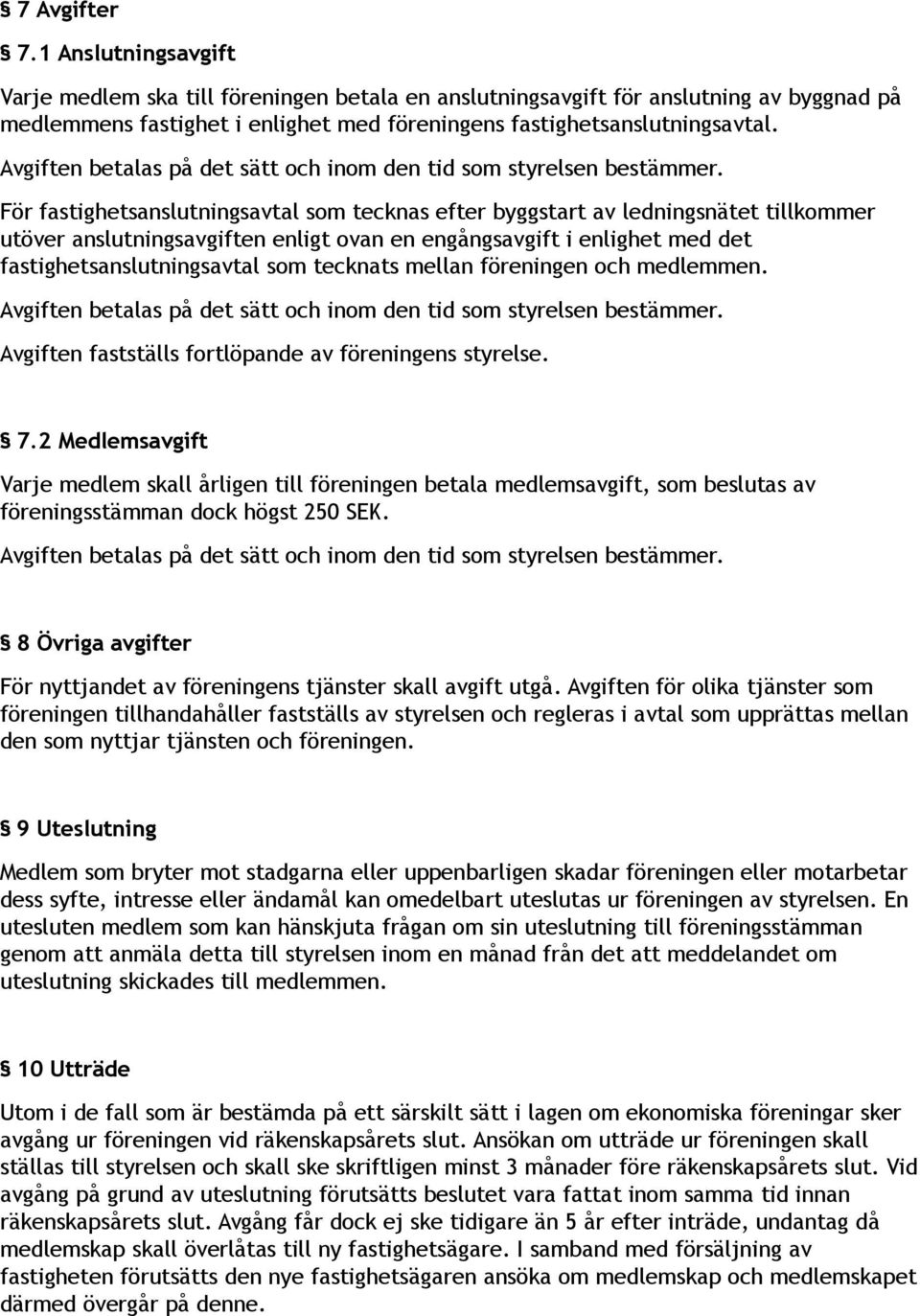 tecknats mellan föreningen och medlemmen. Avgiften fastställs fortlöpande av föreningens styrelse. 7.