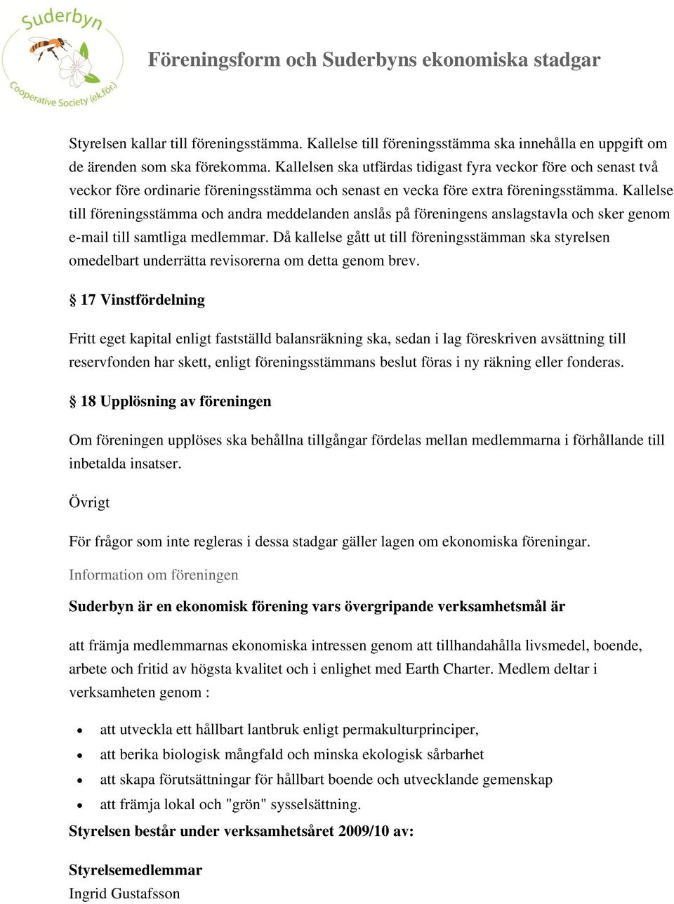 Kallelse till föreningsstämma och andra meddelanden anslås på föreningens anslagstavla och sker genom e-mail till samtliga medlemmar.