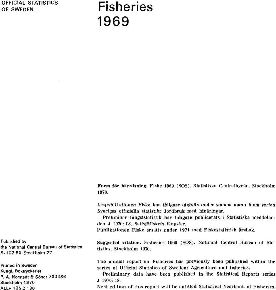 Preliminär fångststatistik har tidigare publicerats i Statistiska meddelanden J 1970: 18, Saltsjöfiskets fångster. Publikationen Fiske ersätts under 1971 med Fiskestatistisk årsbok.