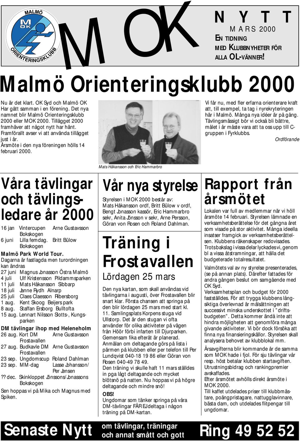 Årsmöte i den nya föreningen hölls 14 februari 2000. Vi får nu, med fler erfarna orienterare kraft att, till exempel, ta tag i nyrekryteringen här i Malmö. Många nya idéer är på gång.