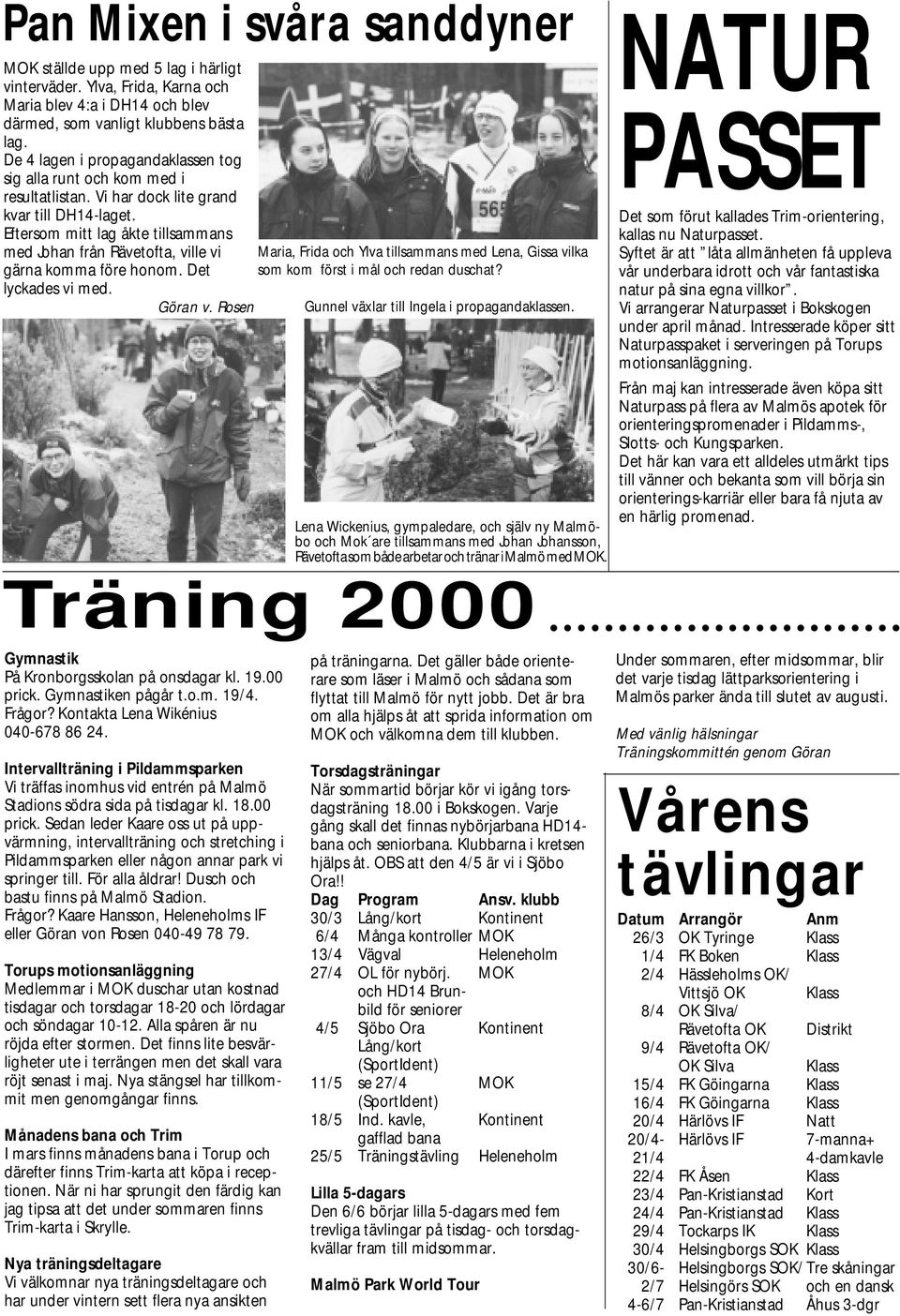 Eftersom mitt lag åkte tillsammans med Johan från Rävetofta, ville vi Maria, Frida och Ylva tillsammans med Lena, Gissa vilka gärna komma före honom. Det som kom först i mål och redan duschat?
