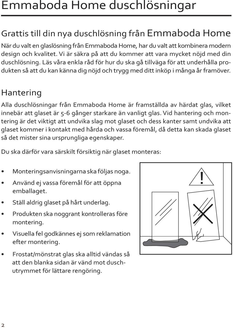 Läs våra enkla råd för hur du ska gå tillväga för att underhålla produkten så att du kan känna dig nöjd och trygg med ditt inköp i många år framöver.