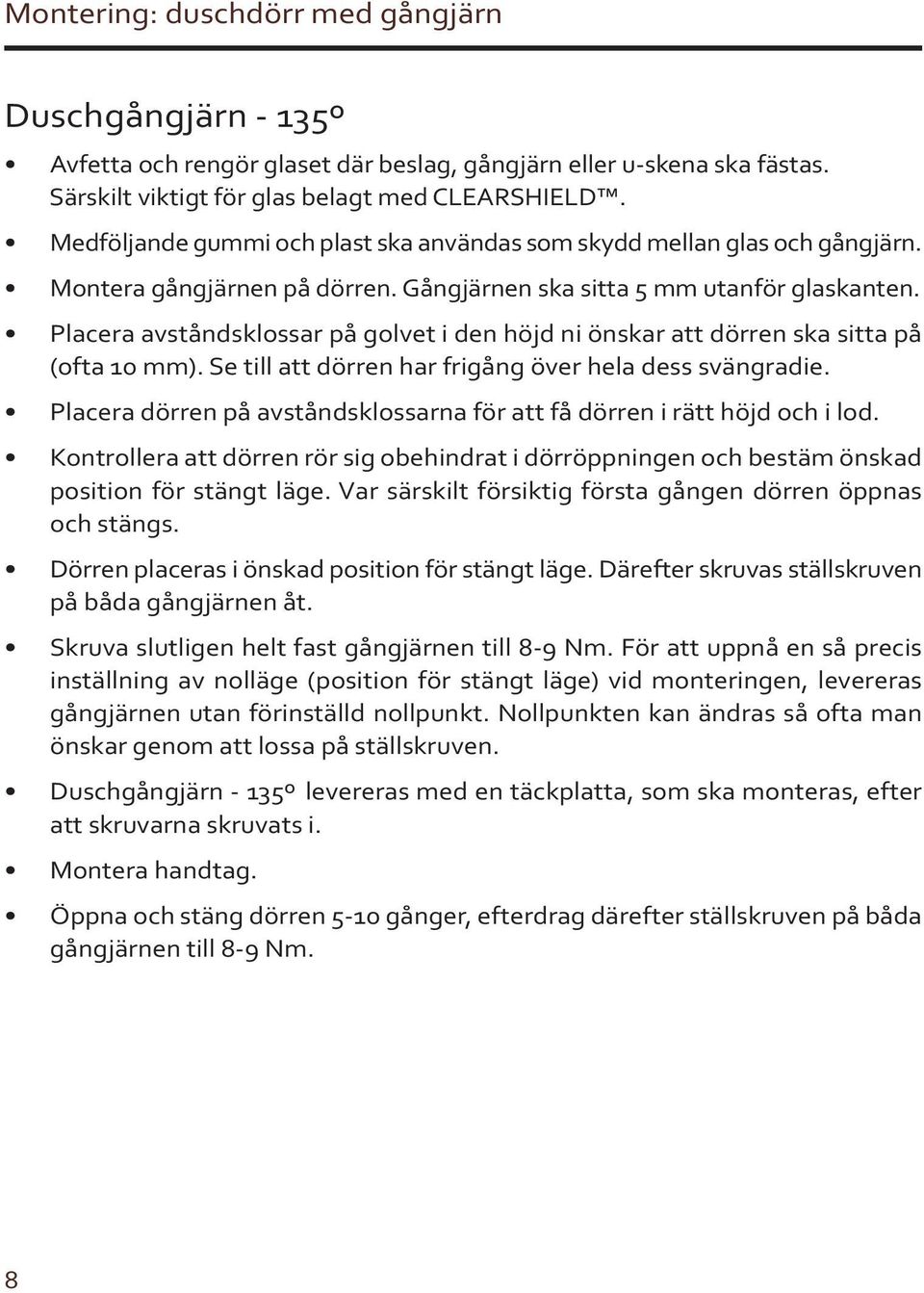 Placera avståndsklossar på golvet i den höjd ni önskar att dörren ska sitta på (ofta 10 mm). Se till att dörren har frigång över hela dess svängradie.