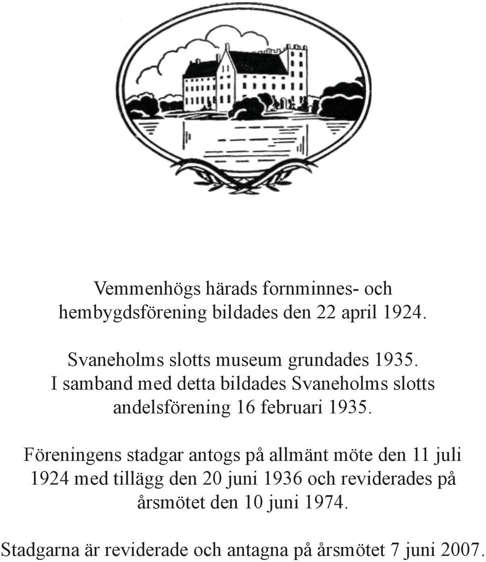 I samband med detta bildades Svaneholms slotts andelsförening 16 februari 1935.