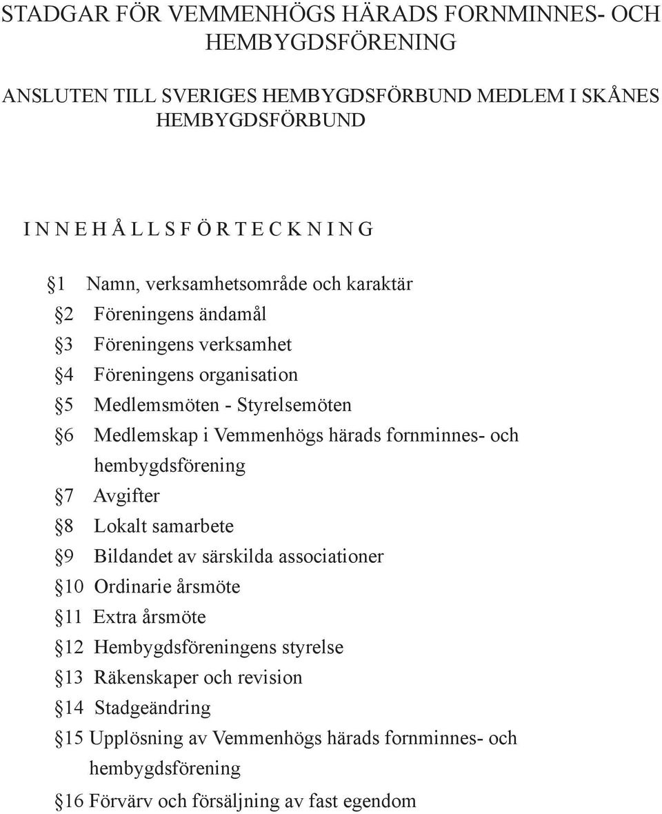 Vemmenhögs härads fornminnes- och hembygdsförening 7 Avgifter 8 Lokalt samarbete 9 Bildandet av särskilda associationer 10 Ordinarie årsmöte 11 Extra årsmöte 12