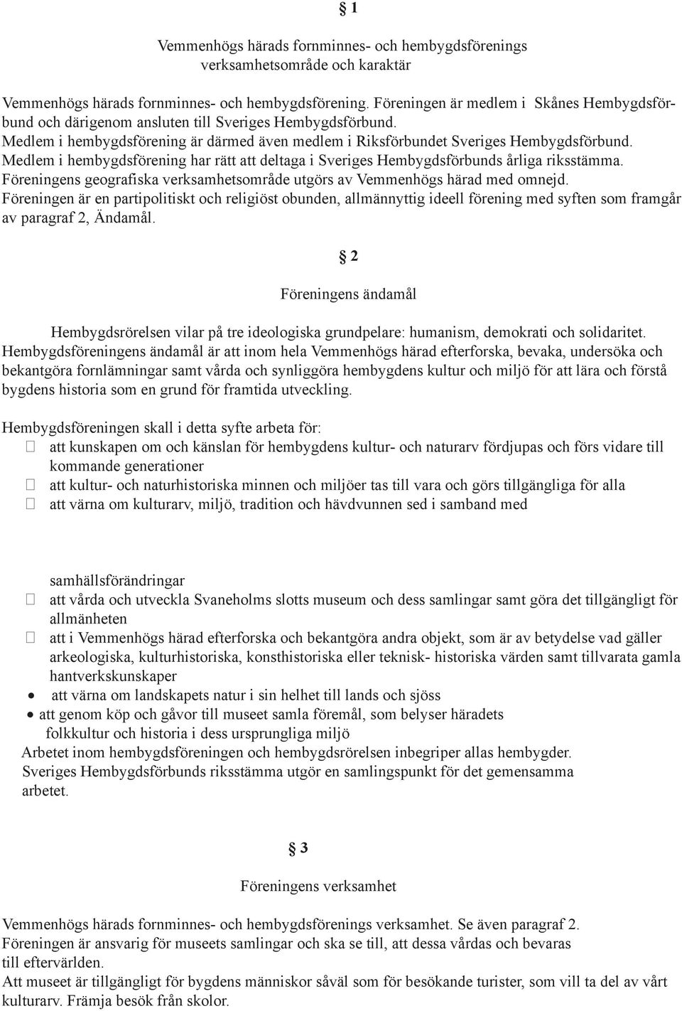 Medlem i hembygdsförening har rätt att deltaga i Sveriges Hembygdsförbunds årliga riksstämma. Föreningens geografiska verksamhetsområde utgörs av Vemmenhögs härad med omnejd.