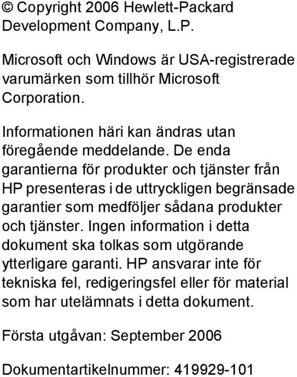 De enda garantierna för produkter och tjänster från HP presenteras i de uttryckligen begränsade garantier som medföljer sådana produkter och tjänster.