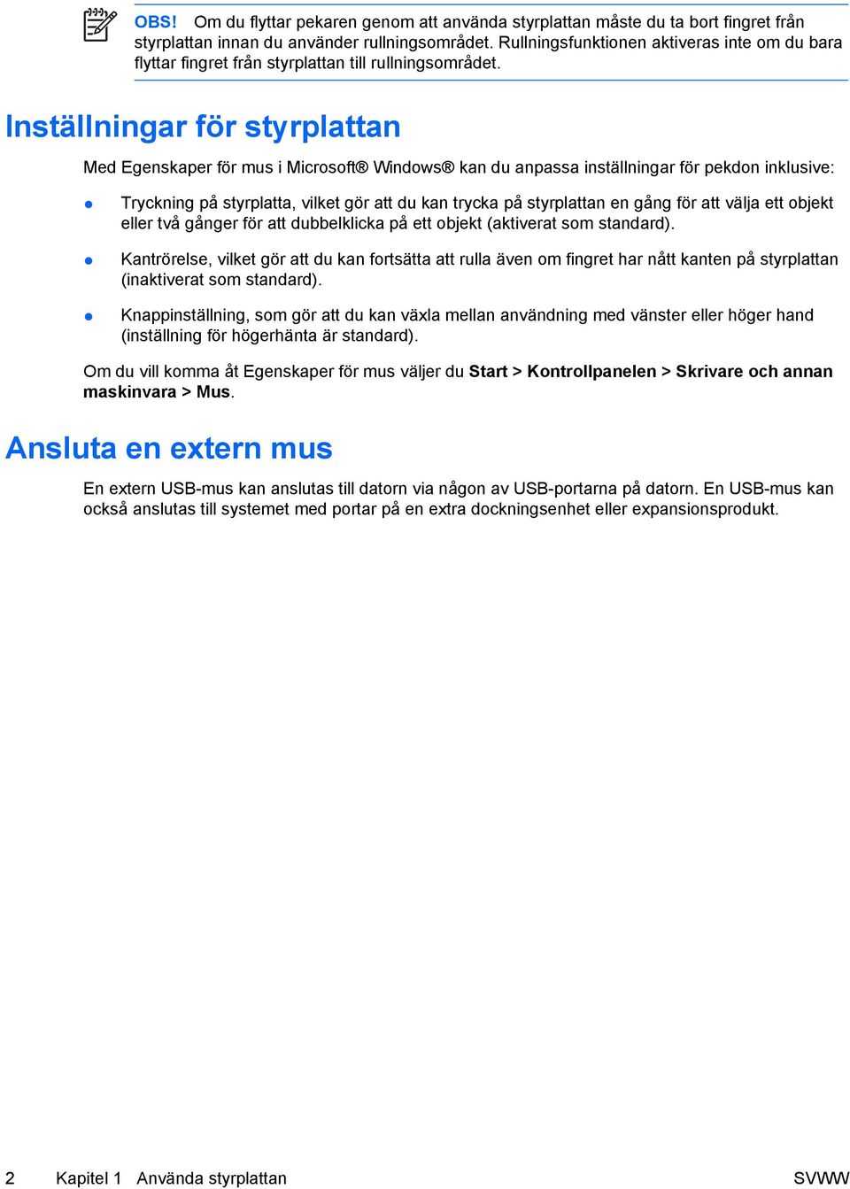 Inställningar för styrplattan Med Egenskaper för mus i Microsoft Windows kan du anpassa inställningar för pekdon inklusive: Tryckning på styrplatta, vilket gör att du kan trycka på styrplattan en