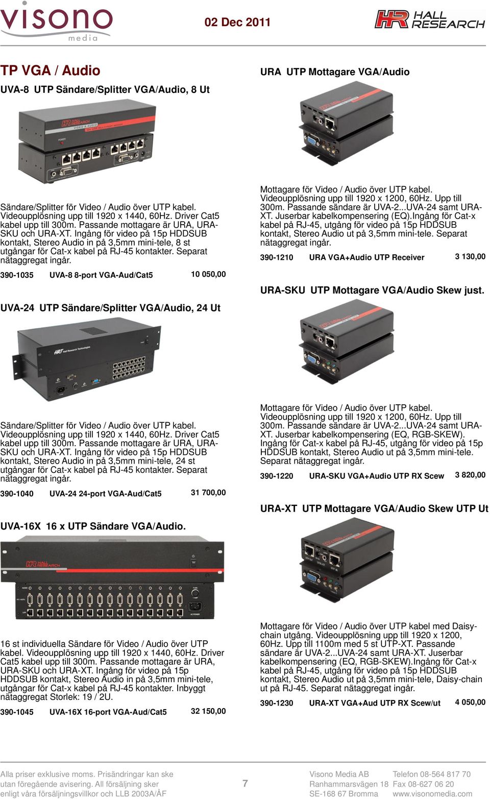 Separat 390-1035 UVA-8 8-port VGA-Aud/Cat5 10 050,00 UVA-24 UTP Sändare/Splitter VGA/Audio, 24 Ut Mottagare för Video / Audio över UTP kabel. Videoupplösning upp till 1920 x 1200, 60Hz. Upp till 300m.