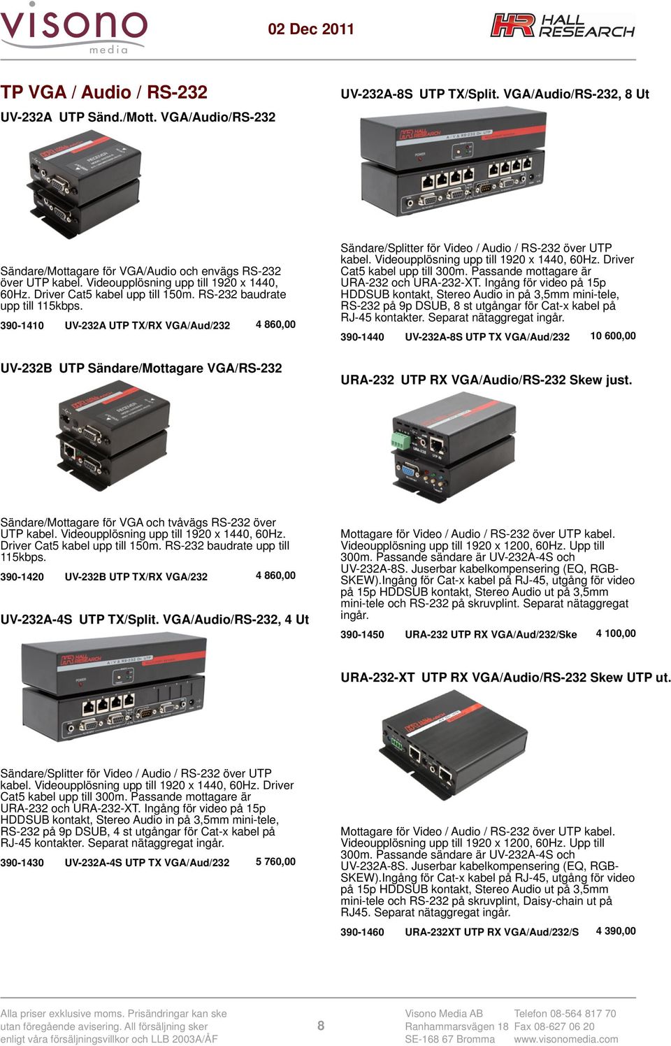 390-1410 UV-232A UTP TX/RX VGA/Aud/232 4 860,00 UV-232B UTP Sändare/Mottagare VGA/RS-232 Sändare/Splitter för Video / Audio / RS-232 över UTP kabel. Videoupplösning upp till 1920 x 1440, 60Hz.