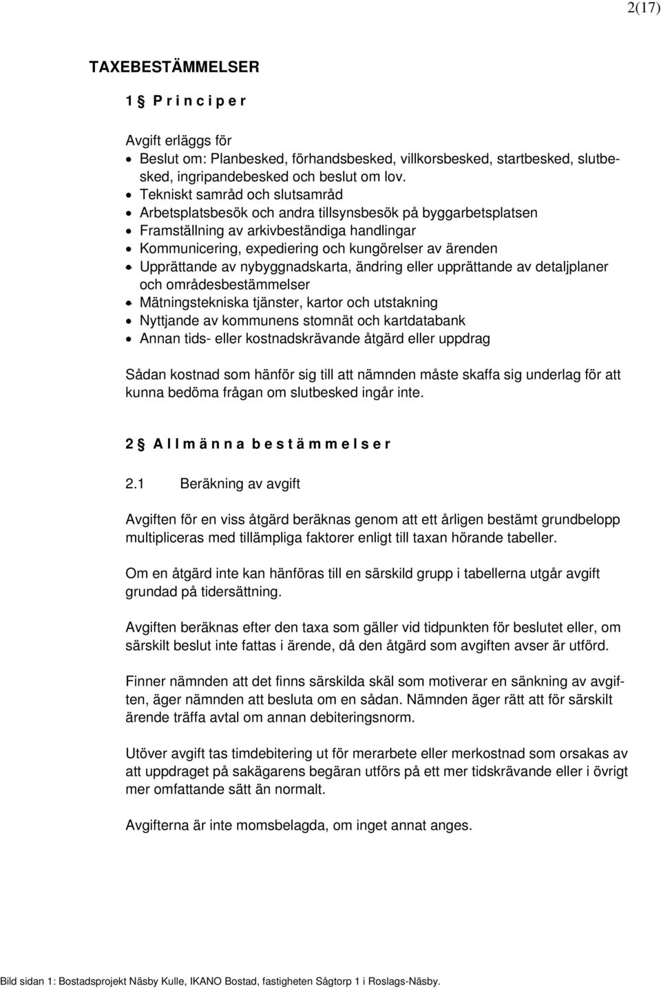 Upprättande av nybyggnadskarta, ändring eller upprättande av detaljplaner och områdesbestämmelser Mätningstekniska tjänster, kartor och utstakning Nyttjande av kommunens stomnät och kartdatabank