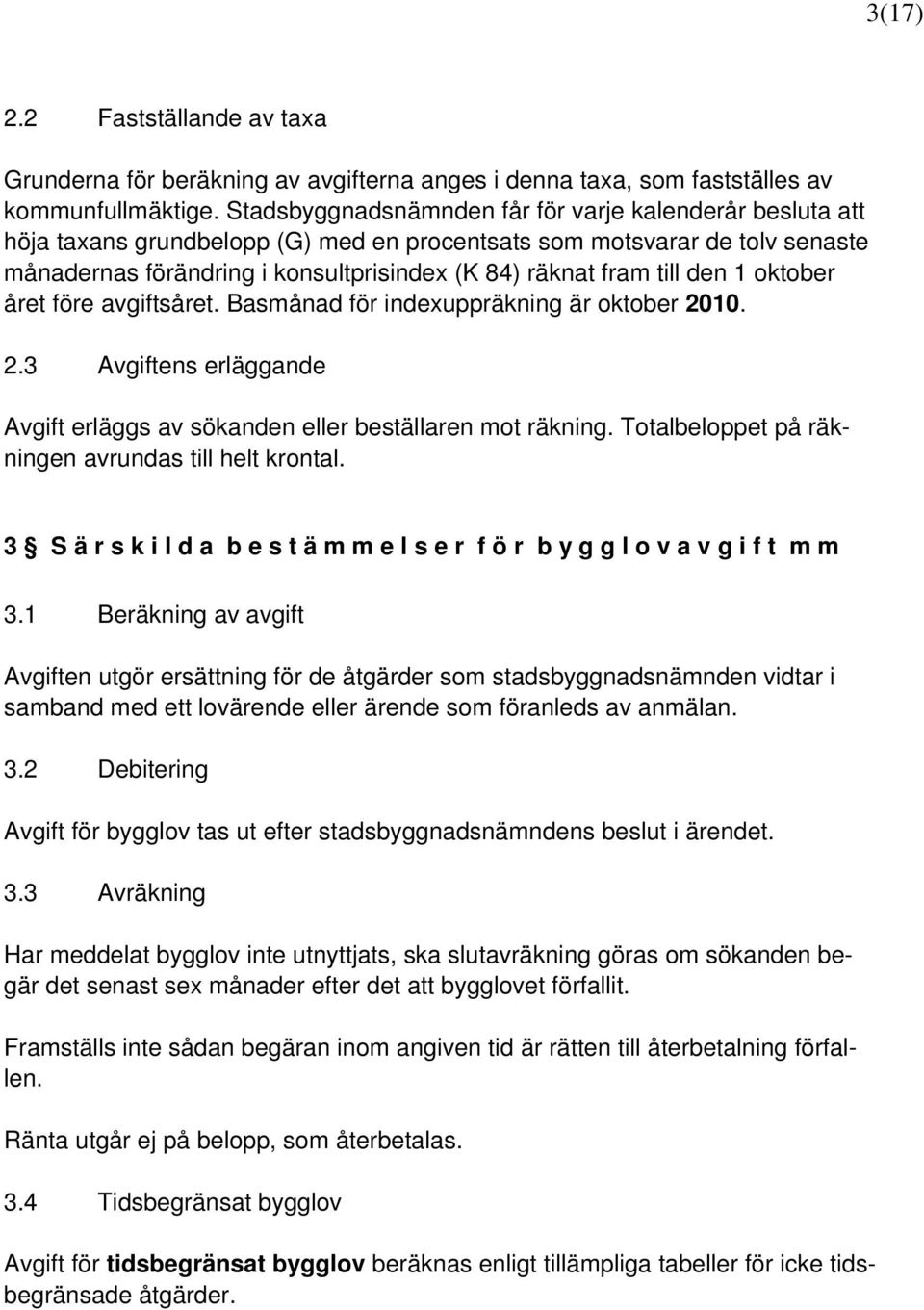 den 1 oktober året före avgiftsåret. Basmånad för indexuppräkning är oktober 2010. 2.3 Avgiftens erläggande Avgift erläggs av sökanden eller beställaren mot räkning.