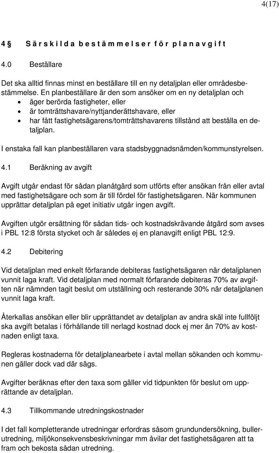 beställa en detaljplan. I enstaka fall kan planbeställaren vara stadsbyggnadsnämden/kommunstyrelsen. 4.