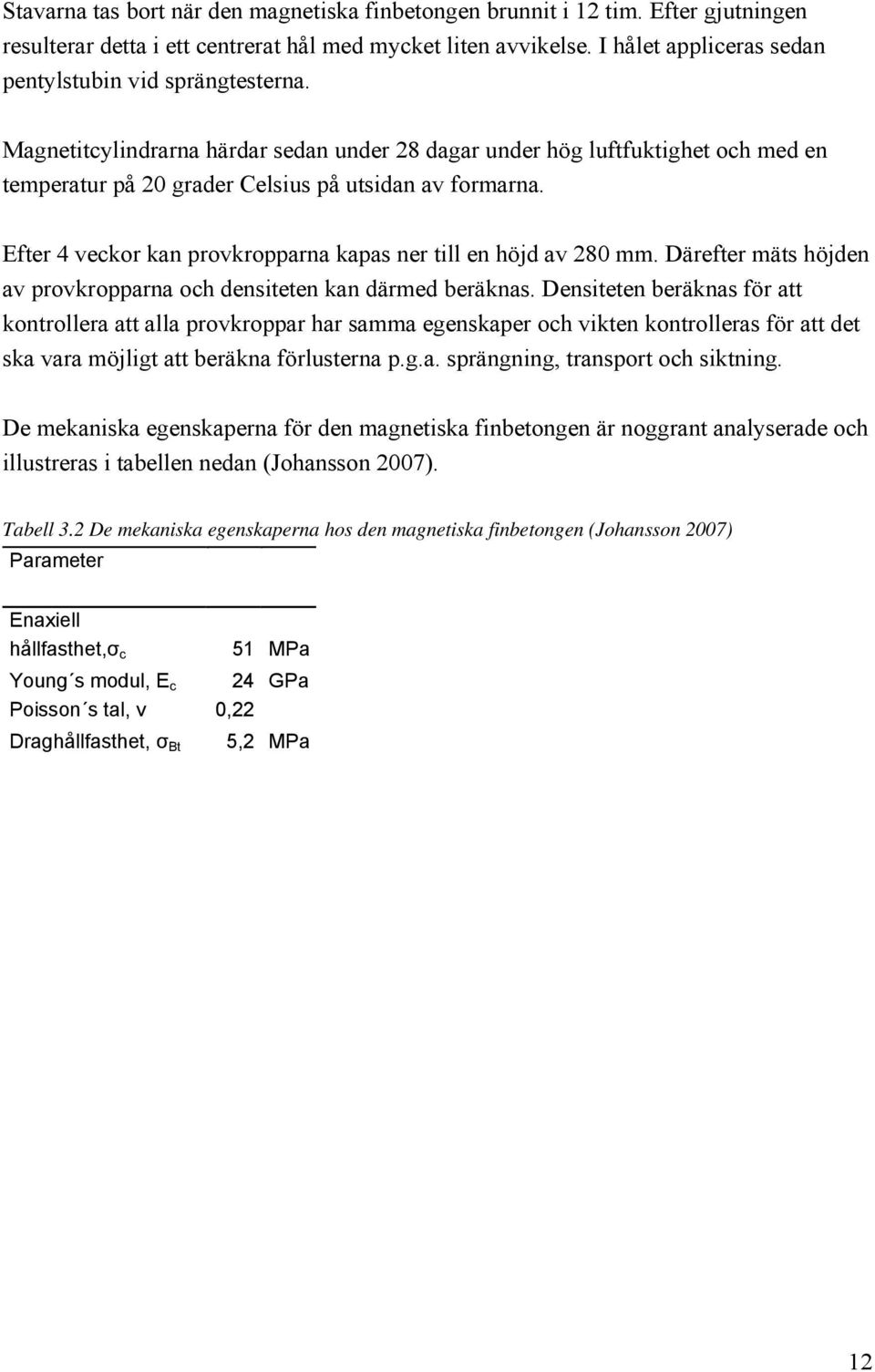 Därefter mäts höjden v provkropprn och densiteten kn därmed beräkns.