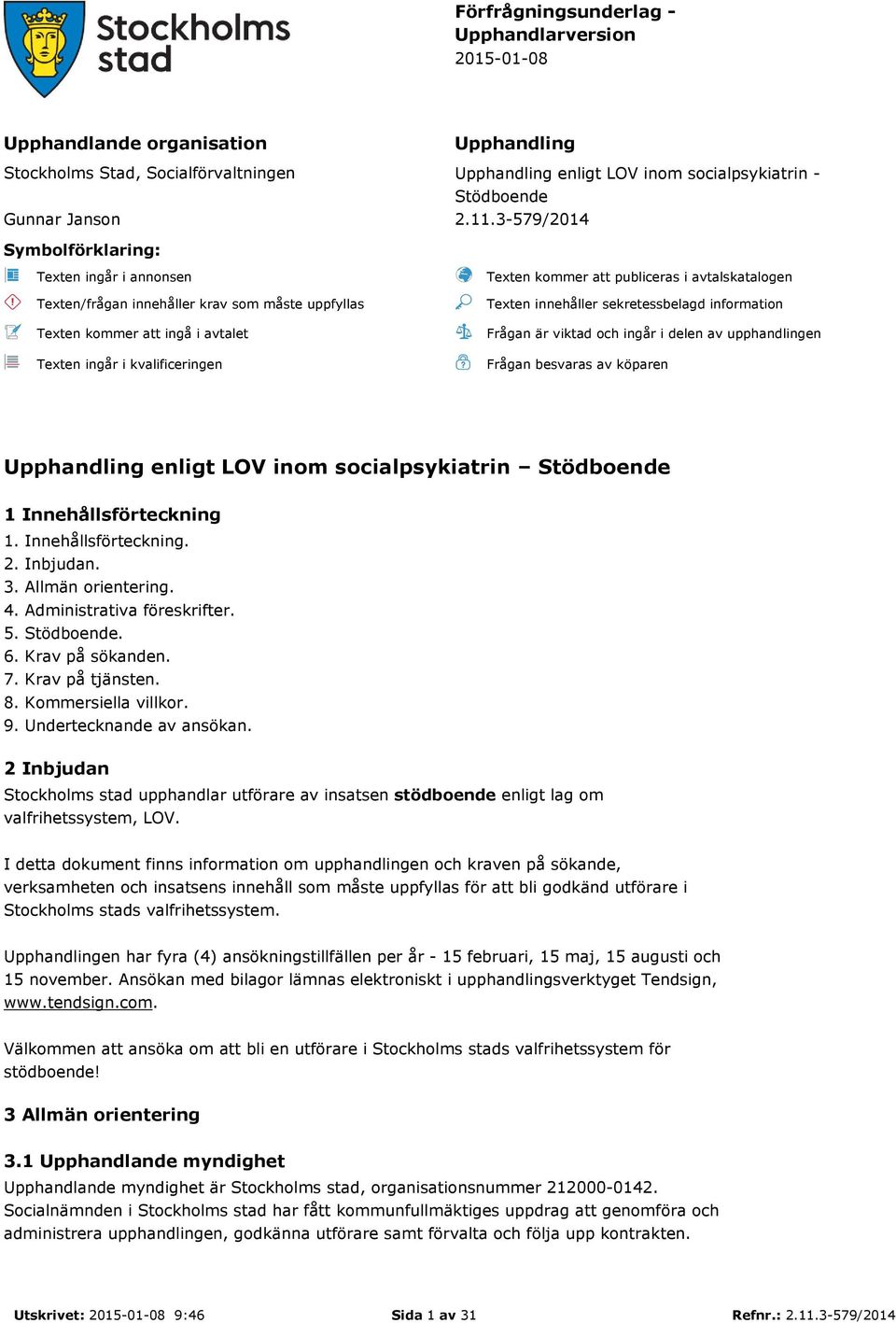 i avtalskatalogen Texten innehåller sekretessbelagd information Frågan är viktad och ingår i delen av upphandlingen Frågan besvaras av köparen Upphandling enligt LOV inom socialpsykiatrin Stödboende