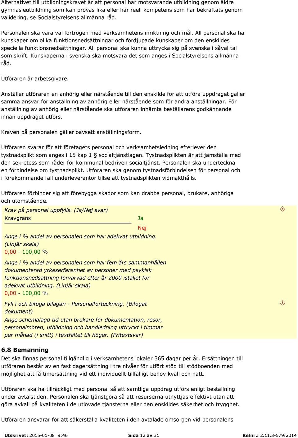 All personal ska ha kunskaper om olika funktionsnedsättningar och fördjupade kunskaper om den enskildes speciella funktionsnedsättningar.