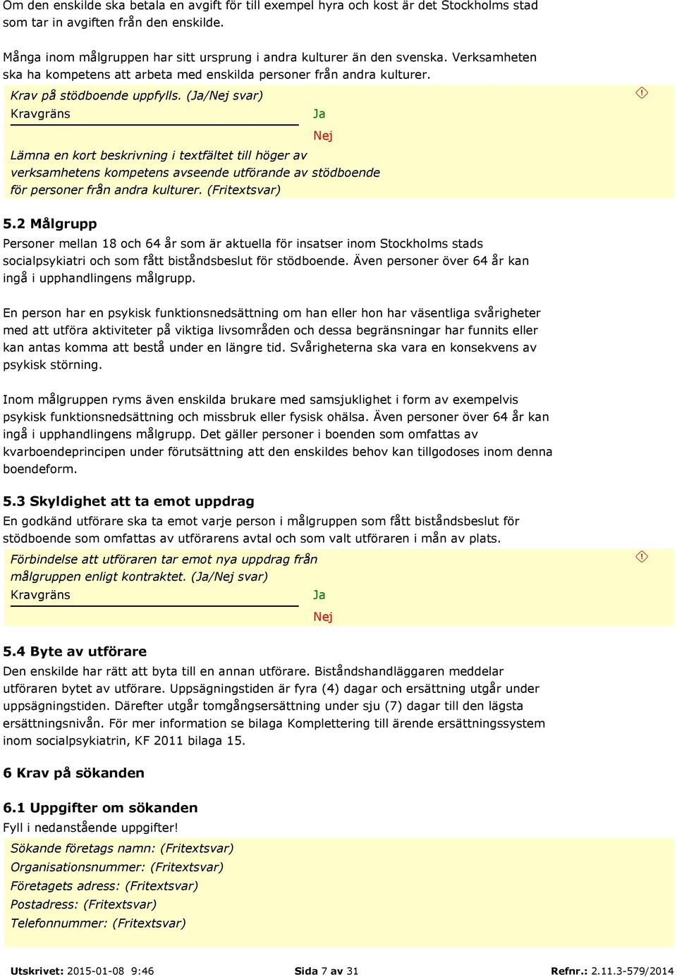 (/ svar) Lämna en kort beskrivning i textfältet till höger av verksamhetens kompetens avseende utförande av stödboende för personer från andra kulturer. (Fritextsvar) 5.