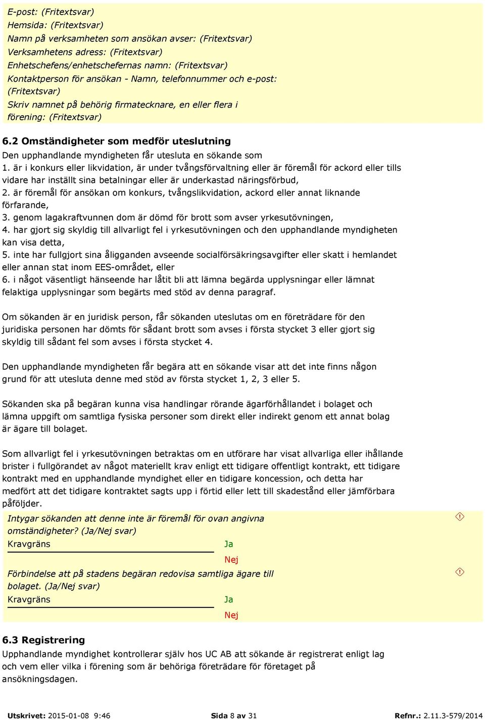 2 Omständigheter som medför uteslutning Den upphandlande myndigheten får utesluta en sökande som 1.