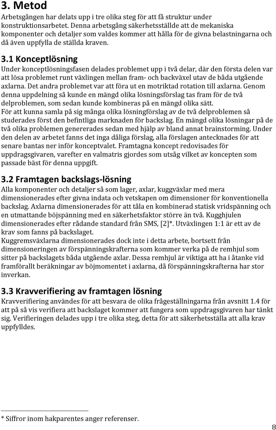 1 Konceptlösning Under konceptlösningsfasen delades problemet upp i två delar, där den första delen var att lösa problemet runt växlingen mellan fram- och backväxel utav de båda utgående axlarna.