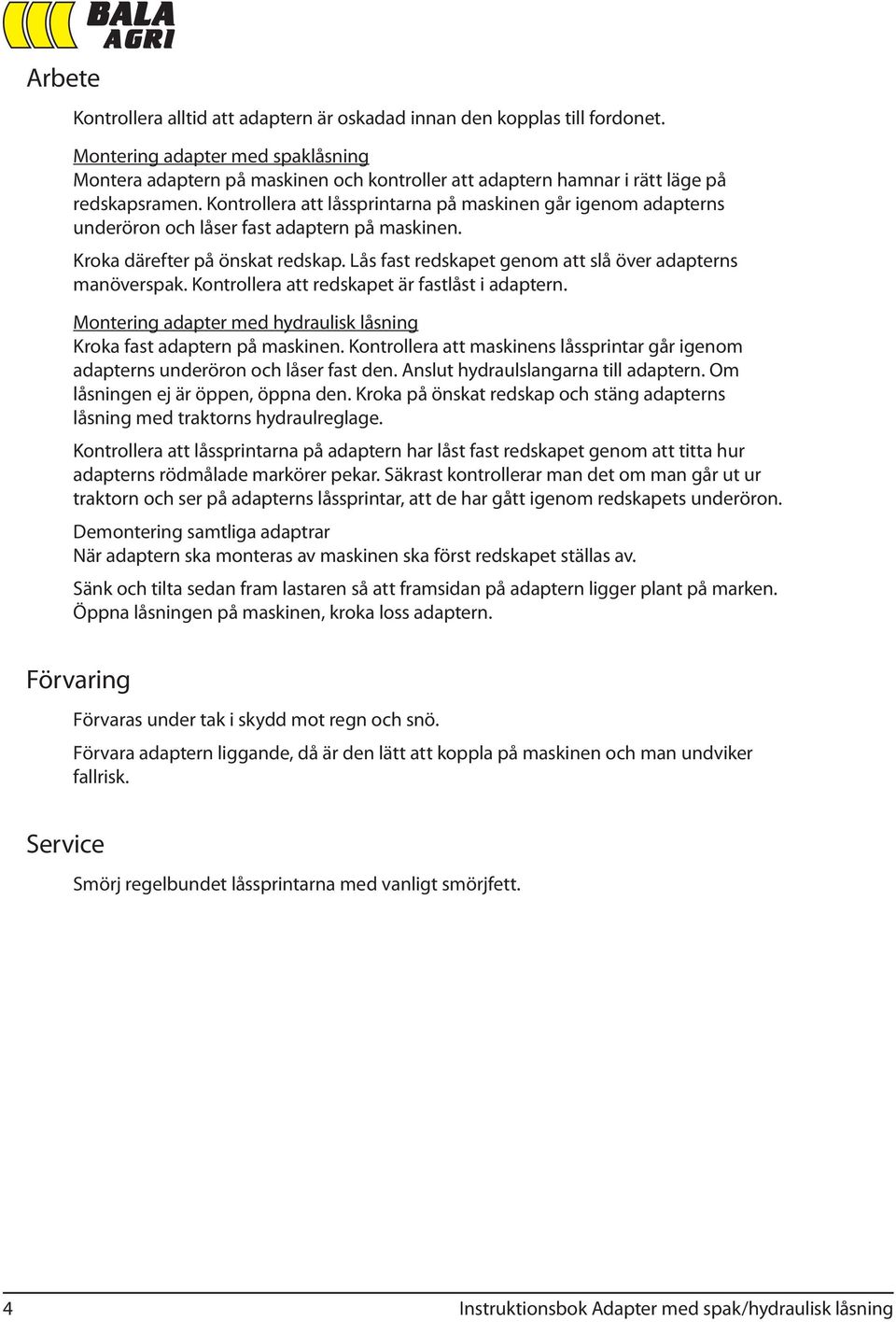 Kontrollera att låssprintarna på maskinen går igenom adapterns underöron och låser fast adaptern på maskinen. Kroka därefter på önskat redskap.