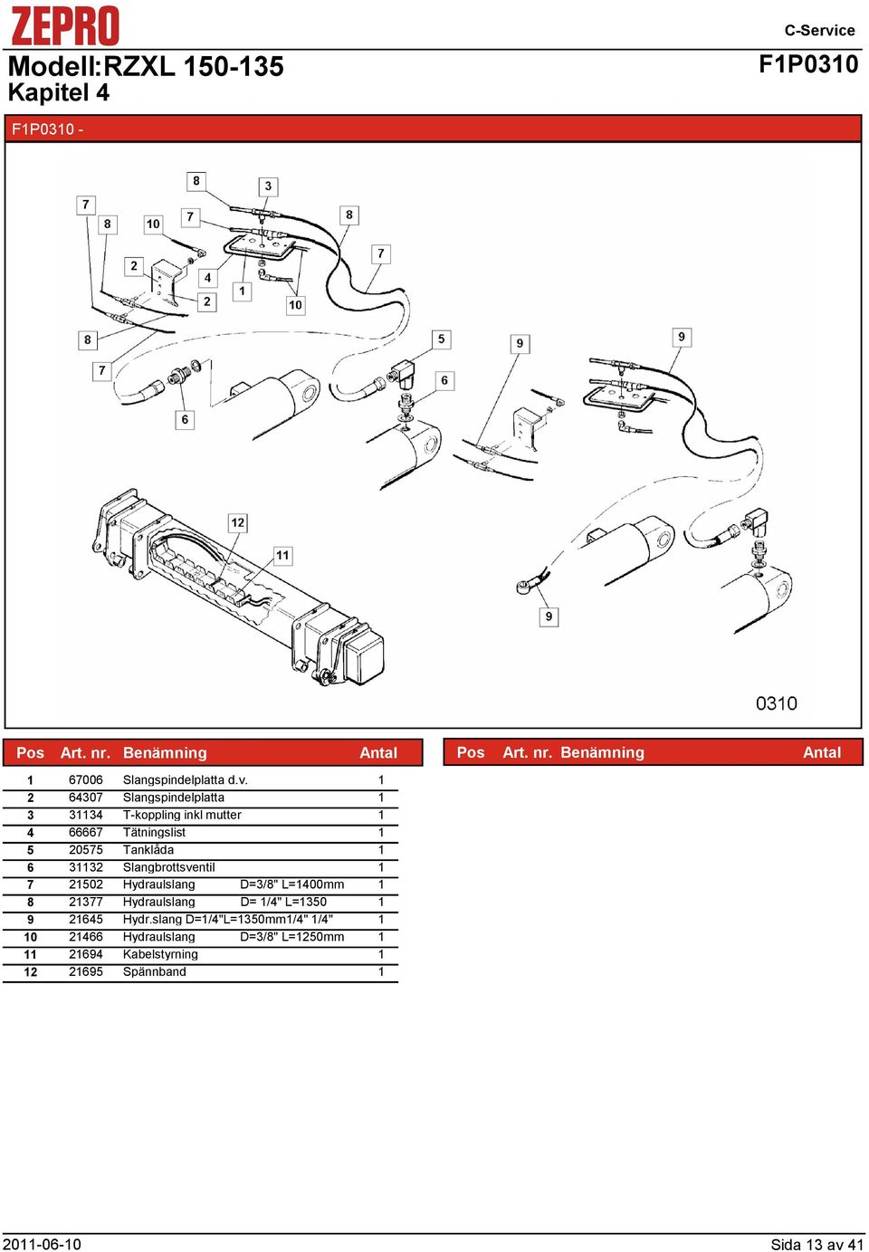 332 Slangbrottsventil 7 2502 Hydraulslang D=3/8" L=400mm 8 2377 Hydraulslang D= /4" L=350 9