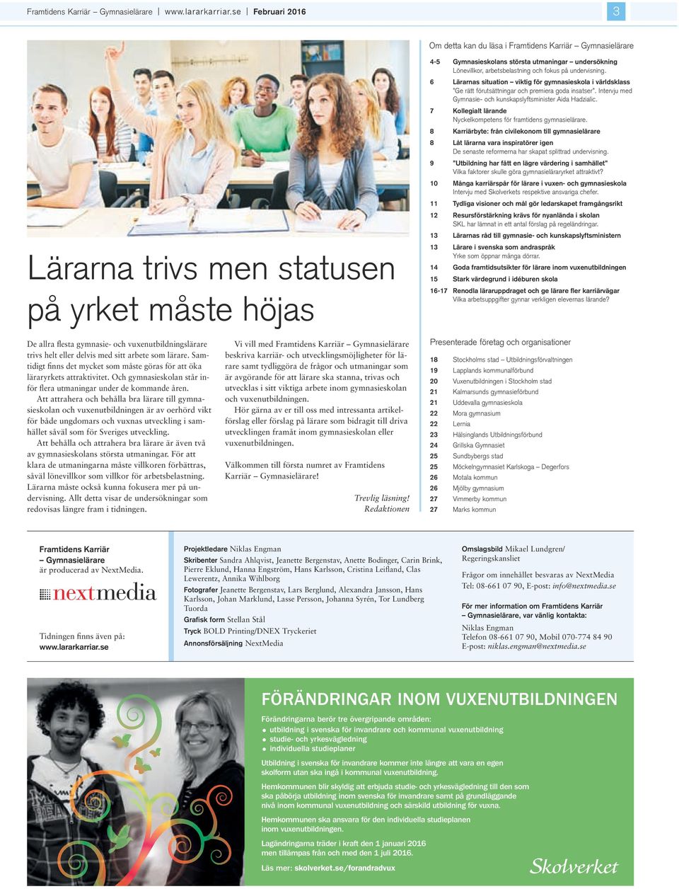 6 Lärarnas stuaton vktg för gymnaseskola världsklass Ge rätt förutsättnngar och premera goda nsatser. Intervju med Gymnase- och kunskapslyftsmnster Ada Hadzalc.