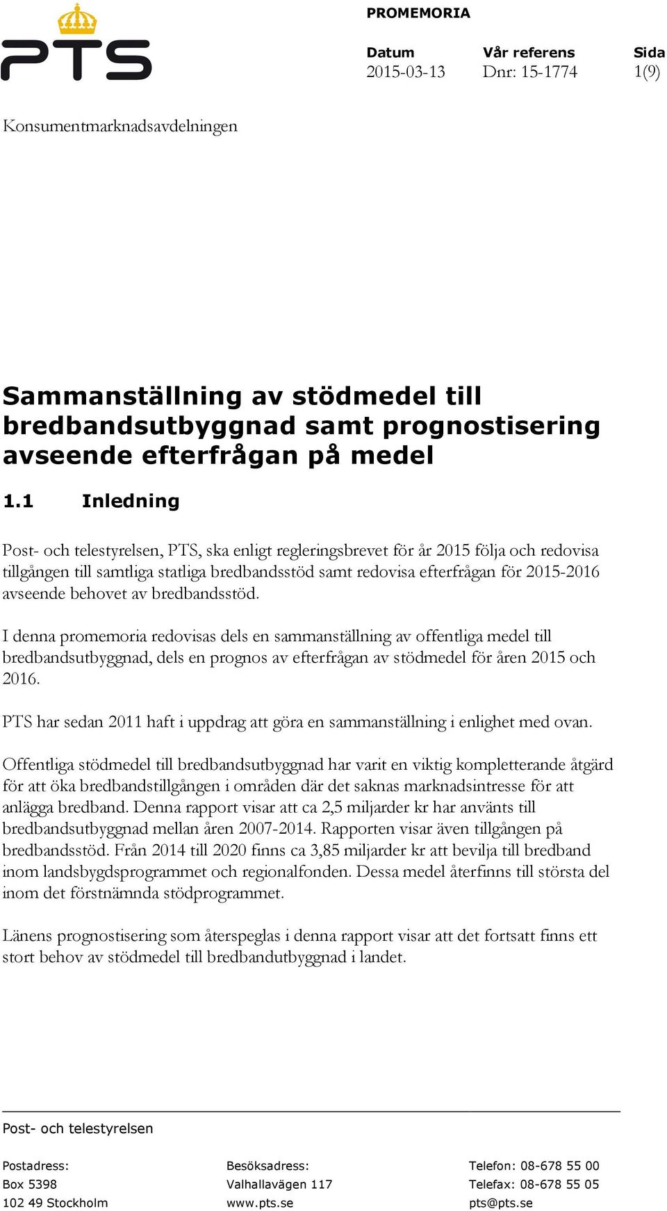 behovet av bredbandsstöd. I denna promemoria redovisas dels en sammanställning av offentliga medel till bredbandsutbyggnad, dels en prognos av efterfrågan av stödmedel för åren 2015 och 2016.